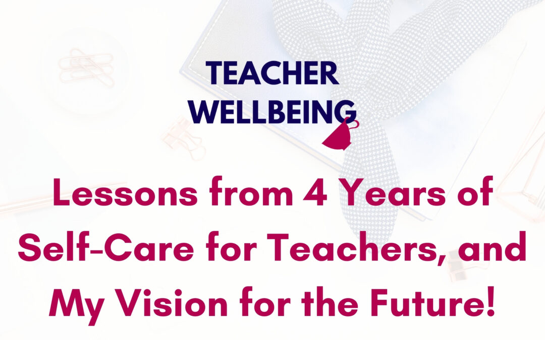 S05 E12: Lessons from 4 years of Self-Care for Teachers, and my visions for the future (Season 5 finale)