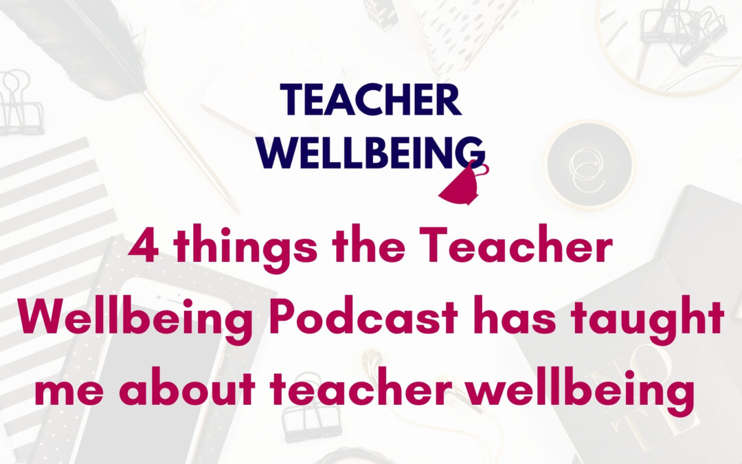 S05 E17: BONUS: 4 things the Teacher Wellbeing podcast has taught me about teacher wellbeing