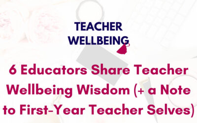 S06 E01: Six educators share their teacher wellbeing wisdom and notes to first-year teacher selves
