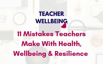 S07 E01: 11 Mistakes Teachers and Schools Make With Health, Wellbeing and Resilience